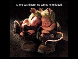 Si me das dinero, no tomes mi felicidad, 