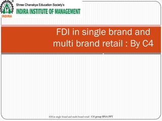 FDI in single brand and
   multi brand retail : By C4
               :




FDI in single brand and multi brand retail : C4 group BNA PPT
 