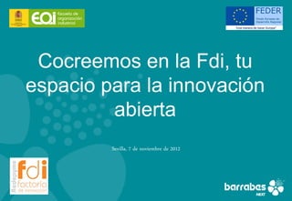 Cocreemos en la Fdi, tu
espacio para la innovación
         abierta
         Sevilla, 7 de noviembre de 2012
 