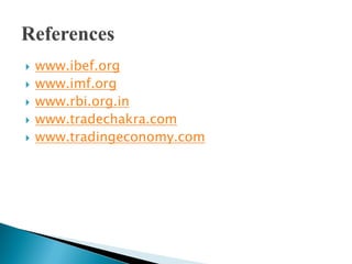    www.ibef.org
   www.imf.org
   www.rbi.org.in
   www.tradechakra.com
   www.tradingeconomy.com
 