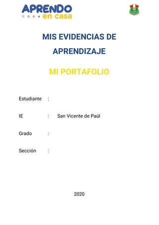MIS EVIDENCIAS DE
APRENDIZAJE
MI PORTAFOLIO
Estudiante :
IE : San Vicente de Paúl
Grado :
Sección :
2020
 