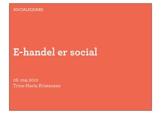SOCIALSQUARE




E-handel er social

06. maj 2010 
Trine-Maria Kristensen  
 