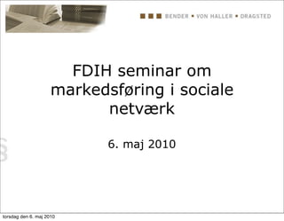 FDIH seminar om
                     markedsføring i sociale
                           netværk

                            6. maj 2010




torsdag den 6. maj 2010
 