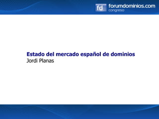 Estado del mercado español de dominios Jordi Planas 