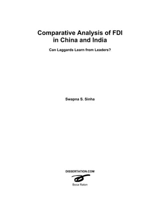 Comparative Analysis of FDI
   in China and India
   Can Laggards Learn from Leaders?




           Swapna S. Sinha




           DISSERTATION.COM



               Boca Raton
 