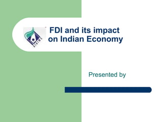 FDI and its impact  on Indian Economy Presented by 