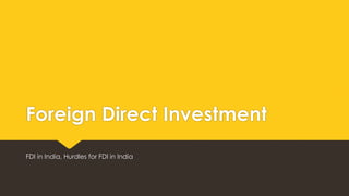 Foreign Direct Investment
FDI in India, Hurdles for FDI in India
 