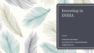 Investing in
INDIA
Presented By S Ravi Shankar
Law senate Law Firm – New Delhi & Mumbai
ravi@lawsenate.com
 