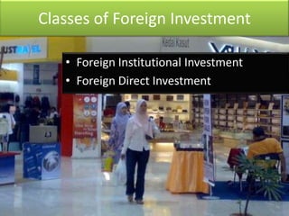 Classes of Foreign Investment

   • Foreign Institutional Investment
   • Foreign Direct Investment
 
