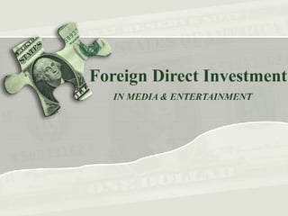 Foreign Direct Investment
 IN MEDIA & ENTERTAINMENT
 