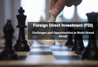 Foreign Direct Investment (FDI)
Challenges and Opportunities in Multi-Brand
                  Retail
 
