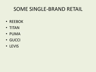 SOME SINGLE-BRAND RETAIL
• REEBOK
• TITAN
• PUMA
• GUCCI
• LEVIS
 