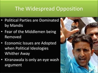 The Widespread Opposition 
• Political Parties are Dominated 
by Mandis 
• Fear of the Middlemen being 
Removed 
• Economi...