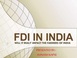 PRESENTEDBY:-
AVINASH KAPSE
WILL IT REALY IMPACT THE FARMERS OF INDIA
 