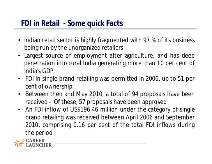 fdi in indian retail stores Until 2011, indian central government denied foreign direct investment (fdi) in multi-brand retail, forbidding foreign groups from any ownership in supermarkets, convenience stores or any retail outlets. fdi in indian retail stores Until 2011, indian central government denied foreign direct investment (fdi) in multi-brand retail, forbidding foreign groups from any ownership in supermarkets, convenience stores or any retail outlets.