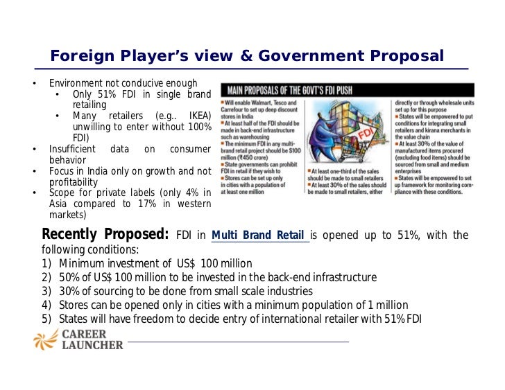 fdi in indian retail stores Until 2011, indian central government denied foreign direct investment (fdi) in multi-brand retail, forbidding foreign groups from any ownership in supermarkets, convenience stores or any retail outlets. fdi in indian retail stores Until 2011, indian central government denied foreign direct investment (fdi) in multi-brand retail, forbidding foreign groups from any ownership in supermarkets, convenience stores or any retail outlets.