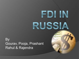 FDI IN RUSSIA By Gourav, Pooja, Prashant Rahul & Rajendra 