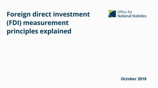 Foreign direct investment
(FDI) measurement
principles explained
October 2018
 