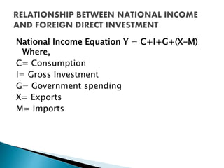 National Income Equation Y = C+I+G+(X-M)
Where,
C= Consumption
I= Gross Investment
G= Government spending
X= Exports
M= Imports
 