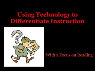 Using Technology to Differentiate Instruction With a Focus on Reading 