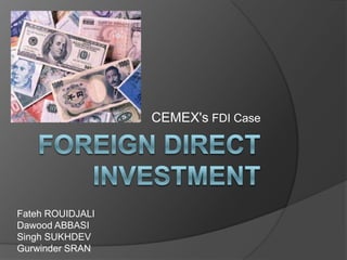 Foreign direct investment CEMEX's FDI Case Fateh ROUIDJALI Dawood ABBASI Singh SUKHDEV  Gurwinder SRAN 