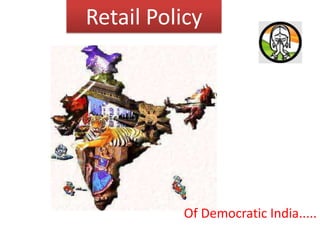 Retail Policy

Of Democratic India.....

 