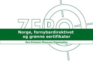 Norge, fornybardirektivet  og grønne sertifikater Unni Berge og Marius Gjerset Zero Emission Resource Organisation 