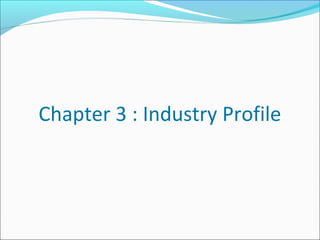Chapter 3 : Industry Profile
 