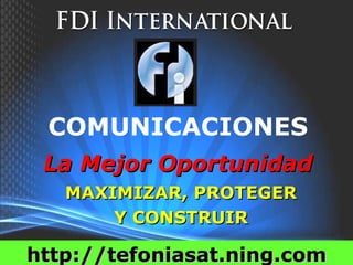 MAXIMIZAR, PROTEGER Y  CONSTRUIR COMUNICACIONES La Mejor Oportunidad http:// tefoniasat.ning.com 