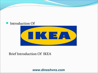  Introduction Of

Brief Introduction Of IKEA

www.dineshvns.com

 