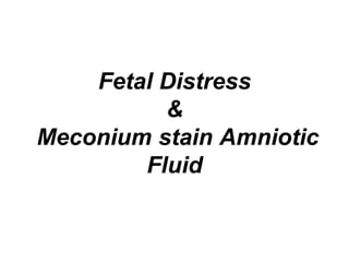 Fetal Distress
&
Meconium stain Amniotic
Fluid
 
