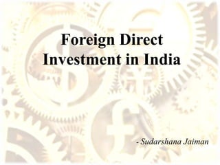 Foreign Direct
Investment in India
- Sudarshana Jaiman
 