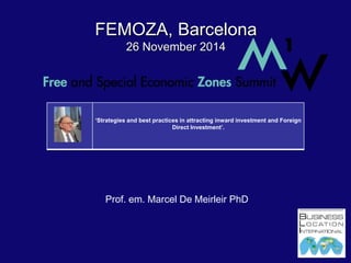 FEMOZA, Barcelona
26 November 2014
Prof. em. Marcel De Meirleir PhD
‘Strategies and best practices in attracting inward investment and Foreign
Direct Investment’.
 