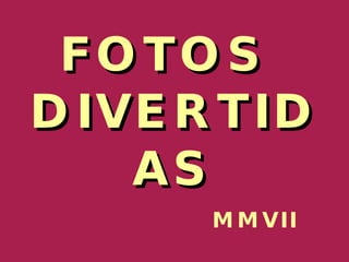 FOTOS  DIVERTIDAS MMVII 