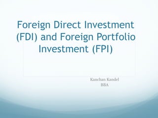 Foreign Direct Investment
(FDI) and Foreign Portfolio
Investment (FPI)
Kanchan Kandel
BBA
 