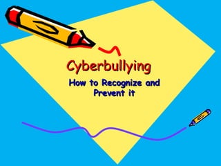 CyberbullyingCyberbullying
How to Recognize andHow to Recognize and
Prevent itPrevent it
 