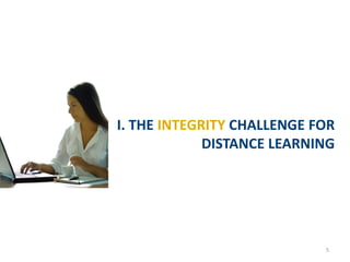 I. THE INTEGRITY CHALLENGE FOR
             DISTANCE LEARNING




                            5
 