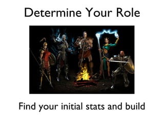 Determine Your Role Find your initial stats and build 