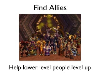 Find Allies Help lower level people level up 