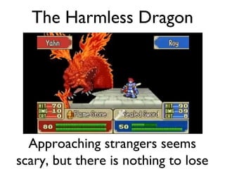 The Harmless Dragon Approaching strangers seems scary, but there is nothing to lose 