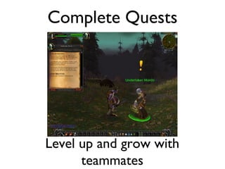 Complete Quests Level up and grow with teammates 