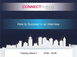 Tuesday, March 7 18:30 – 20:30
How to Succeed in an Interview
 