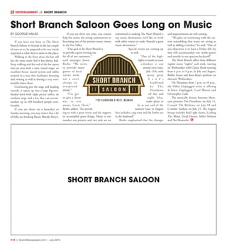 R18  |  SceneNewspaper.com  | July 2015
ENTERTAINMENT // SHORT BRANCH
BY GEORGE HALAS
If you have not been to The Short
Branch Saloon in Neenah in the last couple
of years or so, be prepared to be very nicely
surprised at what they’ve done to the place.
Walking in the front door, the bar still
has the same rustic feel it has always had.
Keep walking and the end of the bar opens
into an area with a new, raised stage, an
excellent house sound system and tables
arrayed in a way that facilitates listening
and viewing as well as leaving a very com-
fortable dance floor.
Continuing past the stage and heading
outside, it opens up into a large big-tree-
shaded lawn with eight picnic tables, an
outdoor stage and a bar that can accom-
modate up to 200 hundred people com-
fortably.
If you are there on a Saturday or
Sunday morning, you may notice that a lot
of folks are drinking Bacon Bloody Mary’s.
If you are there any time, you cannot
help but notice the strong commitment to
becoming one of the premier music venues
in the Fox Valley.
“Our goal at the Short Branch is
to provide a great evening out
for all of our customers,”
said manager Jason
Rothe. “We strive
to provide many
genres of local
talent with-
out a cover
charge or
overpriced
drinks.”
“I’ve got
to give a shout
out to our
owner, Lorrie Davis,”
Rothe added, “for provid-
ing us with a great vision and the support
to accomplish great things. Music is our
number one priority and, not only are we
committed to making The Short Branch a
top music destination, we’d like to work
with other venues to make Neenah a great
music destination.”
Special events are coming up
as well.
“One of the high-
lights to mark on your
calendars is our
annual corn roast,
July 11th, with
many great
b a n d s
headlined
b y T h e
Presidents
all day and
night. Also,
make plans to
be at our end of the
summer luau in August
that includes a pig roast and the limbo out
in the backyard!”
Rothe emphasized that the changes
and improvements are still coming.
“We plan on continuing with the cur-
rent remodeling that many are seeing as
well as adding a kitchen,” he said. “One of
our objectives is to have a Friday fish fry
that will accommodate our inside guests
and outside in our spacious backyard!”
The Short Branch offers three different
regular music “nights” each week, starting
on Wednesdays with Classic Rock running
from 6 p.m. to 9 p.m. In July and August,
Bobby Evans and Russ Reiser perform on
alternate Wednesdays.
On Thursdays from 7 p.m. to 10 p.m.,
the Valley Unplugged series is offering
A-Town Unplugged, Cool Waters and
Christopher Gold.
The musically diverse Summer Show-
case presents The Presidents on July 11,
Consult The Briefcase on July 18 and
Crankin’ Yankees on July 25. The August
lineup includes Red Light Saints, Leading
The Blind, Dead Horses, Miles Nielson
and The Mustache.
Short Branch Saloon Goes Long on Music
SHORT BRANCH SALOON
 