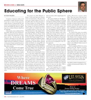 R20  |  SceneNewspaper.com  | July 2015
NEWS & VIEWS  //  MEDIA RANTS
BY TONY PALMERI
A majority of American adults avoid
participation in public discussion of issues.
Given that so much of what passes for
public discourse is infected with the twin
poisons of prepackaged partisan talking
points and mindless put downs of oppos-
ing views, avoidance behavior should not
be surprising.
Unfortunately, citizen withdrawal from
the public sphere has real consequences.
When uncontested bad ideas dominate,
policy makers feel empowered to make
them into law. The fact that the 400
wealthiest individuals on the Forbes 400
list have more wealth than the bottom 150
million Americans combined is a testament
to the power of narrow monied interests to
get “reverse Robin Hood” economic policy
ideas taken seriously.
How can people become more engaged
in solving the problems caused by an
unhealthy public sphere? Clearly education
has to be part of the solution. As a teacher
in a Department of Communication at
UW Oshkosh that states as its mission
helping students to “find their voice,” I
am always looking for ways to encourage
public engagement. The rest of this rant
describes a seminar I taught in the spring
of this year designed to provide students
with some tools necessary to analyze and
evaluate discourse in the public sphere, and
hopefully “raise the bar” for such discourse
when choosing to enter that sphere them-
selves.
The seminar was called “Rhetoric in
Action.” At the most basic level, rhetoric
is the “art of persuasion.” The goal in the
course was to expose students to writers in
the public sphere for whom persuasion is
the major purpose for writing. Newspa-
per op-ed writers represent probably the
best example of the kind of persuaders
I had in mind, so I assigned each of the
22 enrolled students a writer that they
followed all semester. The assigned writers
were Paul Krugman, Thomas Friedman,
David Brooks, Maureen Dowd, Frank
Bruni, Gail Collins, and Ross Douthat of
the New York Times; Leonard Pitts, Jr. of
the Miami Herald; Dana Milbank, Eugene
Robinson, Kathleen Parker, Katrina
vandenHeuvel, Jennifer Rubin, Richard
Cohen, E.J.Dionne, Jr., George Will, and
Charles Krauthammer of the Washington
Post; Meghan Daum and Doyle McManus
of the Los Angeles Times; Ezra Klein and
Matt Yglesias of Vox.com; and John Nich-
ols of the Madison Capital Times.
My main criteria in selecting the writers
were: (1) the writer needed to be engaged
consistently in writing about major public
policy issues, (2) the writer needed to
write for a mainstream source, and (3) the
writer needed to have a substantial follow-
ing. Obviously many writers meet those
criteria, so I tried to arrive at a balance of
liberal, moderate, and conservative voices.
My own familiarity with the 22 writers was
also a consideration; knowing about the
writers in advance made it easier for me
to determine if students were representing
them accurately in their assigned papers for
the course.
The course textbook was The Rhetori-
cal Act: Thinking, Speaking, and Writing
Critically by professors Karlyn Campbell,
Susan Huxman, and Thomas Burkholder.
The writers conceptualize a successful
rhetorical act as one that employs the
resources of evidence, argument, organiza-
tion, and language to overcome challenges
making persuasion difficult. Those chal-
lenges arise from audience (they often
misinterpret messages and are resistant to
change), subject and purpose (subjects can
be complex and saying yes to the purpose
might cost too much), and the rhetor him
or herself (a writer’s prior reputation might
get in the way of accepting his or her cur-
rent argument).
Students wrote many short papers
analyzing how their assigned writer tried
to overcome specific rhetorical challenges,
leading to wonderful classroom discussions
about public issues and the manner in
which mainstream writers frame them. As
the semester went on most seemed to be
disturbed by how little the writers address
issues of concern to young people; debt,
lack of enough good paying jobs, and the
environment to name just three examples.
I found myself reminding them frequently
that the answer was simple: write and speak
about the issues you care about. Make a
commitment to the public sphere.
The final assignment was a lengthy
paper requiring the student to evaluate
his or her assigned writer based on artistic
quality, effectiveness, accuracy, and/or
ethics. These were some of the most intel-
ligent and enjoyable papers I’ve read in a
while. A good number of students were
drawn to the ethical standard, which looks
favorably on rhetoric that promotes social
harmony and unfavorably on that which
promotes discord. One student told me
that a politiEthics.com website would be
more valuate than politiFact. I told her she
should start it.
As a result of this course, one student
was motivated to publish his own op-ed
(on the topic of student debt) for the stu-
dent Advance Titan newspaper. Another
submitted her final paper (arguing that the
NYT’s Frank Bruni weds a sense of comic,
tragic, and history like a modern Shake-
speare) to the Oshkosh Scholar journal of
student scholarship.
Like the majority of liberal arts courses
offered at the UW, “Rhetoric in Action”
provided students with a meaningful
opportunity to think critically about civic
responsibility. Such opportunities make it
more likely that graduates will pay critical
attention to what is going on in Madison
and Washington. Perhaps that is why so
many politicians want to reduce the UW
mission to mere concern with job skills.
Tony Palmeri (palmeri.tony@gmail.com) is
a professor of communication studies at UW
Oshkosh.
Educating for the Public Sphere
 