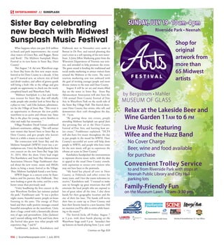 R26  |  SceneNewspaper.com  | July 2015
ENTERTAINMENT // SUNSPLASH
What happens when you pair $18 million
in beach and park improvements, the crystal
clear waters of Green Bay, and Reggae, Roots
and Rock? The Midwest Sunsplash Music
Festival in its new home in Sister Bay, Door
County!
This August 7-8, the new Waterfront stage
in Sister Bay hosts the first new major music
festival to hit Door County in a decade. A line
up of 9 musical acts, an eclectic mix of food
and drink vendors, and sellers of groovy goods
will bring a fresh vibe to the village and give
people an opportunity to check out the newly
completed beach and Waterfront Park.
“Midwest SunSplash is a fun and funky
new venture for Sister Bay, that will ideally
make people take another look at Sister Bay as
a place to visit,” said Zeke Jackson, administra-
tor for the Village of Sister Bay. “This event is
an opportunity to showcase the new public
waterfront in an active and vibrant way. Sister
Bay is the place for young, active families to
relax and make fun memories. “
Village President David Lienau confirmed
Jackson’s sentiments, adding, “This will attract
new visitors that haven’t been to Sister Bay or
Door County, and give people who haven’t
been in a while a reason to come back.”
The connection with Sister Bay and the
Midwest Sunsplash (MWSS) event was a ser-
endipitous one. Unity the Band played the first
ever concert on the new Sister Bay Stage July
31, 2014. After the show, Unity lead singer
Pita Katobalavu and Sister Bay Advancement
Association Director Paige Funkhouser chat-
ted about the new venue, music and SBAA’s
desire to bring a music festival to the Village.
Thus, Midwest SunSplash found a new home.
MWSS began as a concert series by Kato-
balavu and his partner, Kay Halbrook. They
were looking to grow the series, and for a new,
better venue than previously used.
“Unity headlining the first concert at the
new Waterfront Pavilion last summer packed
the park,” Funkhouser said. “It was a perfect
night: warm, beautiful sunset, people on boats
listening to the jams. The energy of Pita’s
band and their really positive messages created
beautiful atmosphere on the waterfront. Unity
drew a huge crowd with a fantastically diverse
mix of ages and personalities. Zeke (Jackson)
and I started talking with Pita and from there
the festival idea grew into what people will
experience Aug. 7 and 8.”
Funkhouser, Jackson, Katobalavu and
Halbrook met in November over sushi at
Bonsai in De Pere, and started planning this
year’s event as a soft opening of the new water-
front. A Joint Effort Marketing grant from the
Wisconsin Department of Tourism was writ-
ten, and awarded to help promote the event.
The grant award is funding the traditional and
social media marketing to attract visitors from
around the Midwest to the event. The state’s
tourism marketing arm was onboard with
the goal of inviting younger people and more
diverse visitors to the state and Door County.
August 8 will be an art and music-filled
day on the water in Sister Bay. Sister Bay
Advancement Association will also host the
13th annual Door County Festival of Fine
Arts in Waterfront Park on the north side of
the Sister Bay Village Hall. This festival show-
cases Door County fine artists, who sell, and
demonstrate their craft throughout the day,
10 - 5 p.m.
“By pairing these two events, people
attending Midwest SunSplash can spend their
day perusing fine art at the Door County
Festival of Fine Arts, and learning how art-
ists create,” Funkhouser explained. “DCFA
will also have live music throughout the day
to put people in the mood for MWSS. Door
County’s successful art scene will help draw
people to MWSS, and people who have come
for the new music will get to experience the
vibrant art scene in Door County.”
Katobalavu handpicked the entertainment
to represent diverse music styles, with the idea
to appeal to the usual Door County crowds,
with aspiration to attract new visitors who
may not have been to the peninsula.
“My band has played all over in Door
County, at Fishstock and other events for
many years, and I love the warm welcomes we
receive,” Katobalavu said. “I wanted to make
sure we brought up great musicians that will
entertain the local people who are exposed to
lots of great talent all the time. I also chose
bands for their geographic location and the
size of their fan base. The bands will invite
their fans to come up to Door County and
hear their favorite band in a new location. Did
we mention you’ll be able to swim while listen-
ing to the music?”
The festival kicks off Friday, August 7
at 4 p.m. with three bands playing on the
Waterfront Stage until 9 p.m. Saturday’s line
up features six bands playing from 2 p.m. until
Sister Bay celebrating
new beach with Midwest
Sunsplash Music Festival
Riverside Park • Neenah
SUNDAY, JULY 19 • 10 am–4 pm
Convenient Trolley Service
to and from Riverside Park with stops at
Neenah Public Library and City Hall
parking lots
Family-Friendly Fun
on the Museum Lawn 10 am–3:30 pm
Shop for
original
artwork from
more than
65 Midwest
artists
Relax at the Lakeside Beer and
Wine Garden 11am to 6 pm
Live Music featuring
Wifee and the Huzz Band
No Cover Charge
Beer, wine and food available
for purchase
Fox Communities Credit Union Remley & Sensenbrenner, S.C. Law Offices
Continue on Page R28
 