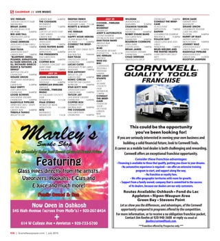 R38  |  SceneNewspaper.com  | July 2015
CALENDAR // LIVE MUSIC
FRANCHISE
This could be the opportunity
you’ve been looking for!
Ifyouareseriouslyinterestedinowningyourownbusinessand
buildingasolidfinancialfuture,looktoCornwellTools.
Acareerasamobiletooldealerisbothchallengingandrewarding.
Cornwelloffersanexceptionalfranchiseopportunity.
Consider these franchise advantages:
• Financing is available to those that qualify, putting you closer to your dreams.
• No automotive experience is required—we offer an extensive training
program to start, and support along the way.
• No franchise or royalty fees.
•We offer geographic territories with room for growth.
• Support from a family owned, company that is committed to the success
of its dealers, because our dealers are our only customers.
Routes Available: Oshkosh • Fond du Lac
Appleton • Ripon-Waupun Area
Green Bay • Stevens Point
Letusshowyouthedifferences,andadvantages,oftheCornwell
opportunitycomparedtoprogramsofferedbythecompetition.
For more information, or to receive a no obligation franchise packet,
Contact Jim Koehn at 920-948-3608 or reply via email at
jkoehn@cornwelltools.com.
***Franchise offered by Prospectus only.***
VIC FERRARI
TAYLOR COUNTY FAIR
MEDFORD
BRIAN JAMES
PLANK ROAD PUB
DE PERE	 6:00PM
BIG AND TALL
FRATELLO’S DECK
OSHKOSH	6:00PM
CHAD DEMEUSE
HOLIDAYS PUB& GRILL
NEENAH	7:00PM
DAN TULSA
ANDUZZIS-EAST
GREEN BAY	 7:00PM
“BLUEPRINT, DERILL
POUNDS, SUPASTITION,
DJ RARE GROOVE, J.B.
ILL, RICHARD GRIECO
SUAVE & TAIYAMO
DENKU”
REPTILE PALACE
OSHKOSH	9:00PM
GRAND UNION
VETERANS MEMORIAL
PARK
GRAFTON	6:30PM
HALF EMPTY
EAA GROUNDS
OSHKOSH	8:00PM
LOOSE SCREWS
DOCKSIDE TAVERN
OSHKOSH	6:00PM
NASHVILLE PIPELINE
HERITAGE HILL- HOPS
ON THE HOLL
GREEN BAY	 6:00PM
TEQUILA TANGO
REGATTA 220
GREEN BAY	 6:00PM
THE COUGARS
RIVERFEST
MISHICOT	7:30PM
UNITY
LEICHT AT NITE CON-
CERT SERIES
GREEN BAY	 6:15PM
WAYNE NEUMANN
ANDUZZIS
HOWARD	7:00PM
COOL WATERS BAND
HOUDINI PLAZA
APPLETON	6:00PM
THE PRESIDENTS
EAA GROUNDS
OSHKOSH	6:00PM
COPPER BOX
SUMMER CONCERT- HO-
BART PARK
CHILTON	7:00PM
JULY 24
JOHN HARMON
CANNOVA’S PIZZERIA
NEENAH	6:00PM
AMERICAN ENGLISH
PRIVATE
COOKEE...TIMELESS
MUSIC
OUTAGAMIE COUNTY
FAIR
SEYMOUR	12-3:30
FRAN STEENO
WORLD OF BEER
APPLETON	9-12:00
HITS
RIVERFEST
MISHICOT	5-8:30
REDFISH REMIX
OSTHOFF RESORT
ELKHART LAKE	 7-11:00
ROSETTI & WIGLEY
PRIVATE
VIC FERRARI
PRIVATE
HAPPY HOUR HEROES
PLANK ROAD PUB
DE PERE	 6:00PM
CONSULT THE BRIEF-
CASE
ROCKY AND TARAS NUT-
HOUSE
KAUKAUNA	9:00AM
DAN TULSA
FRATELLO’S DECK
OSHKOSH	6:00PM
LUCAS CATES
HOLIDAYS PUB& GRILL
NEENAH	7:00PM
ROB ANTHONY
REGATTA 220
GREEN BAY	 6:00PM
SONIC CIRCUS
NORTHSTAR CASINO
BOWLER	8:00PM
STAR SIXTY NINE
ANDUZZIS-EAST
GREEN BAY	 9:00PM
TAYLOR JAY
DOCKSIDE TAVERN
OSHKOSH	6:00PM
COPPER BOX
GERMAN FEST
MILWAUKEE	8:00PM
THE COUGARS
EAA GROUNDS
OSHKOSH	8:00PM
JULY 25
COOKEE...TIMELESS
MUSIC
RIVERFEST
MISHICOT
ANDY’S AUTOMATICS
STONE HARBOR
STURGEON BAY	 2:00PM
DAN TULSA BAND
BRIDGE BAR
FREMONT	4-8:00
M-80
HOOKERS RESORT
POYNETTE	8:30-12:30
VIC FERRARI
PRIVATE
MIKE KU-
BIKI
CANNOVA’S
PIZZERIA
NEENAH	
6:00PM
RED LIGHT
STAINTS
OUT-
AGAMIE
COUNTY
FAIR
SEYMOUR	
7:30PM
CONSULT
THE BRIEF-
CASE
STADIUM
VIEW-
OUTSIDE
GREEN
BAY	
11:30AM
WILDSIDE
BOONDOCKS
MANAWA	9:30PM
CRANKIN YANKEES
SHORT BRANCH
NEENAH	10:00PM
BOBBY EVANS BAND
EAA GROUNDS
OSHKOSH	8:00PM
BOURBON COWBOYS
HIKA PARK
CLEVELAND	7:00PM
BRIAN JAMES
DOCKSIDE TAVERN
OSHKOSH	6:00PM
CHAD DEMEUSE
FRATELLO’S DECK
OSHKOSH	6:00PM
CONSULT THE BRIEF-
CASE
FLAGSTONE
APPLETON	7:00PM
DAPHNI
CLEARWATER HARBOR
WAUPACA	9:30PM
FOLLOW SUIT
TRAILS END BAR AND
GRILL
NEKOOSA	7:00PM
MILES NIELSEN AND
THE RUSTED HEARTS
CONCERTS ON CALU-
MET
APPLETON
BRON SAGE
GRIMES FEST
MADISON
GRAND UNION
CELEBRATE PLOVER-
LAKE PACAWA
PLOVER	8:00PM
HURRY UP WAIT
SKINNY DAVE’S
MOUNTAIN	9:00PM
JOHNNY WAD
ANDUZZIS-EAST
GREEN BAY	 9:30PM
NASHVILLE PIPELINE
ANDUZZIS-EAST
GREEN BAY	 4:45PM
ROOFTOP JUMPERS
 