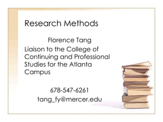 Research Methods
Florence Tang
Liaison to the College of
Continuing and Professional
Studies for the Atlanta
Campus
678-547-6261
tang_fy@mercer.edu

 