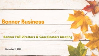 November 2, 2022
Bonner Business
Bonner Fall Directors & Coordinators Meeting
 