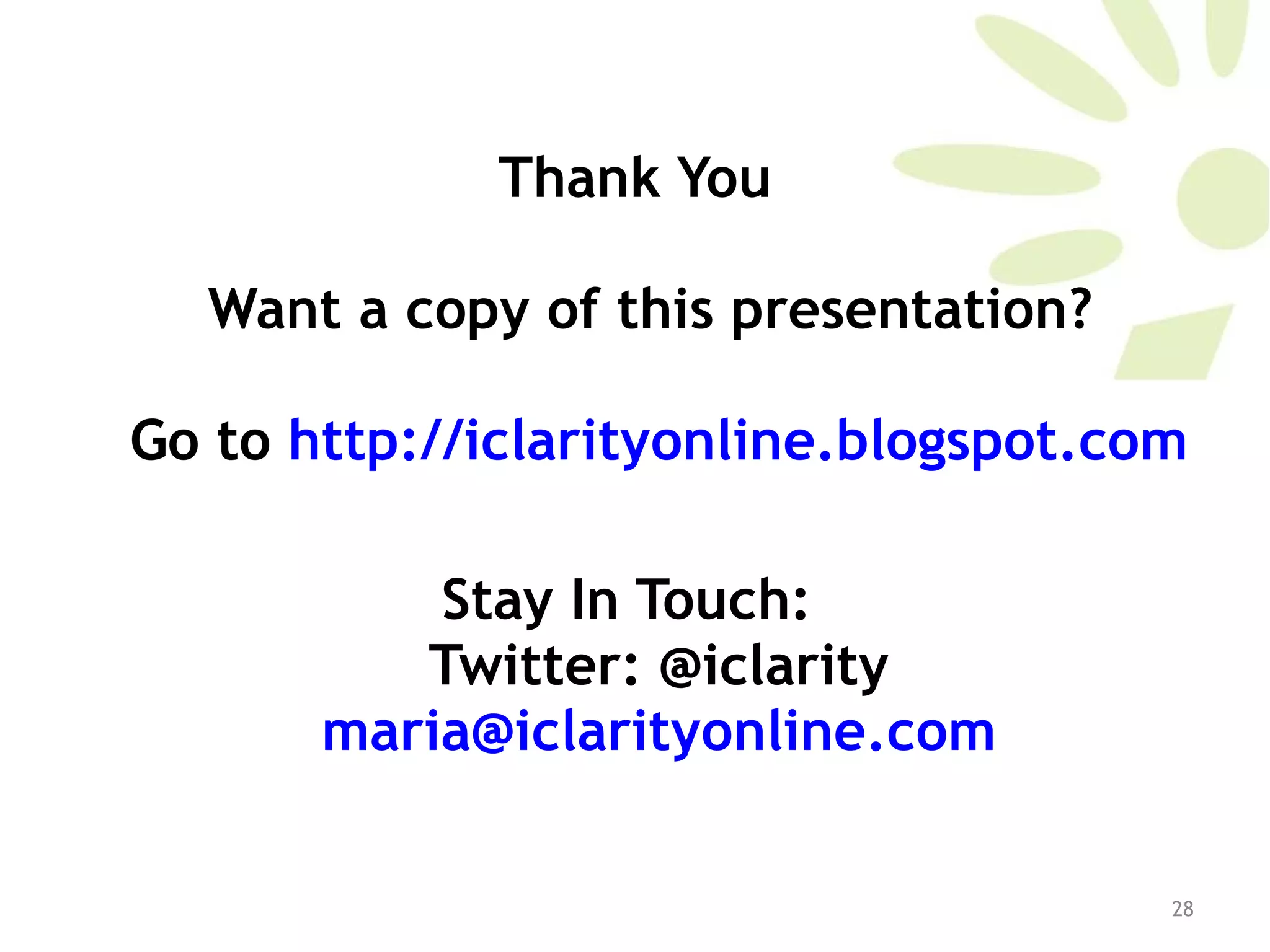Thank You Want a copy of this presentation?  Go to  http://iclarityonline.blogspot.com Stay In Touch:  Twitter: @iclarity [email_address] 