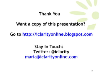 Thank You Want a copy of this presentation?  Go to  http://iclarityonline.blogspot.com Stay In Touch:  Twitter: @iclarity [email_address] 